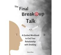 The Final Breakup Talk: A Guided Workbook to End Your Relationship with Smoking
