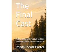 The Final Cast: A story about Legacy, Love, and the quiet ways fathers shape thier sons.