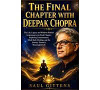 The final chapter with Deepak Chopra: The Life, Legacy, and Wisdom Behind Awakening in the Final Chapter: Exploring Consciousness, Mind-Body Healing, and the Journey Toward a Meaningful Life