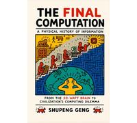 The Final Computation: A Physical History of Information: From the 20-Watt Brain to Civilization's Computing Dilemma