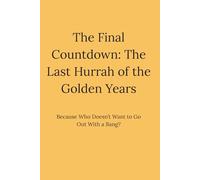 The Final Countdown: The Last Hurrah of the Golden Years: Subtitle: "Because Who Doesn't Want to Go Out With a Bang?