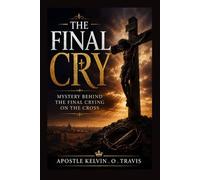 THE FINAL CRY: MYSTERY BEHIND THE FINAL CRYING ON THE CROSS