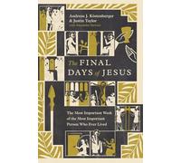 The Final Days of Jesus: The Most Important Week of the Most Important Person Who Ever Lived
