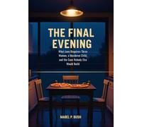 The Final Evening: What Love Requires: Three Women, a Murdered Child, and the Case Nobody Else Would Build