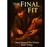 THE FINAL FIT Book Three of The Whitby Souls Trilogy: One tug of the boots lace unravels a town’s darkest secret-and someone will kill to keep it tied.