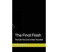 The Final Flash: The Life You Live Is How You died