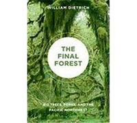 The Final Forest: Big Trees, Forks, and the Pacific Northwest Dietrich, William (Auteur)