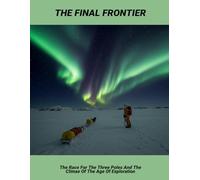 The Final Frontier: The Race For The Three Poles And The Climax Of The Age Of Exploration
