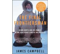 The Final Frontiersman: Heimo Korth and His Family, Alone in Alaska's Arctic Wilderness