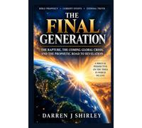 The Final Generation: The Rapture, the Coming Global Crisis, and the Prophetic Road to Revelation