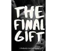 The Final Gift: A Workbook for End-of-Life Planning