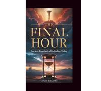 THE FINAL HOUR: Ancient Prophecies Unfolding Today