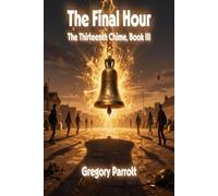 The Final Hour The Thirteenth Chime, #3 - Gregory Parrott - Mr Parrott - ebook (ePub) - Livre