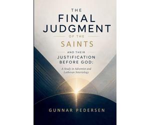 The Final Judgment of the Saints and Their Justification before God: A Study in Adventist and Lutheran Soteriology