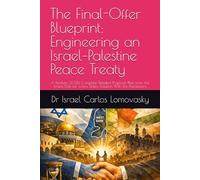 The Final-Offer Blueprint: Engineering an Israel-Palestine Peace Treaty: A Realistic 2026 Complete Detailed Proposal Plan from the Israeli Side for a two States Solution With the Palestinians