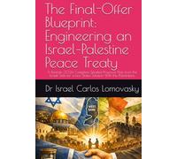 The Final-Offer Blueprint: Engineering an Israel-Palestine Peace Treaty: A Realistic 2026 Complete Detailed Proposal Plan from the Israeli Side for a two States Solution With the Palestinians