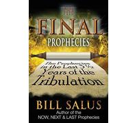 The Final Prophecies: The Prophecies In The Last 3 1/2 Years Of The Tribulation
