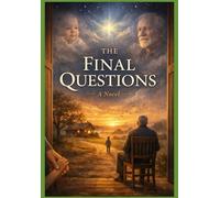 The Final Questions: A Philosophical Novel on Birth, Family, Repetition, Duty, Death, and the Search for Human Purpose