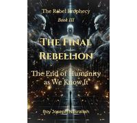 THE FINAL REBELLION: The End of Humanity as We Know It