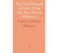 The Final Reliques of Father Prout (the Rev. Francis Mahony)