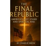 THE FINAL REPUBLIC;AMERICA’S LAST STAND AND SPIRITUAL RISE