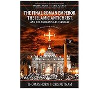 The Final Roman Emperor, The Islamic Antichrist, And The Vatican's Last Crusade