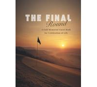 The Final Round: A Golf Memorial Guest Book for Celebration of Life: Elegant Funeral Guest Book for Golf Lovers • In Loving Memory • 1 Guest Per Page