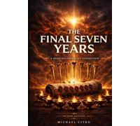 The Final Seven Years: A Dispensational Commentary on Revelation Exploring the Judgments, Mercy, and Majesty of Christ in the Last Days