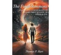 THE FINAL SUMMONSA LAST CHANCE FOR HUMANITY TO CHOOSETHRIVE IN GOOD OR PERISH IN EVILThe Sequel to A Summons - Thomas P. Hart - Draft2Digital - Livre en A Thomas P. HartThomas P. Hart (Auteur)