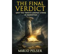 The Final Verdict: Why the Trinity Cannot Stand in Adventism: Unmasking the Doctrinal Shift That Rewired a Movement