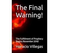 The Final Warning!: The Fulfillment of Prophecy Begins November 2016!