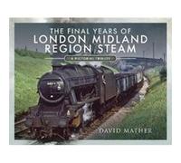 The Final Years of London Midland Region Steam by David Mather David Mather (Auteur)