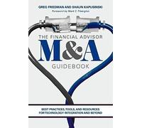 The Financial Advisor M&a Guidebook: Best Practices, Tools, And Resources For Technology Integration And Beyond