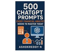 The Financial Analyst's Prompt Book: 500+ ChatGPT & AI Prompts for Data Analysis, Forecasting, Financial Modeling, and Business Insights: Boost Speed, Accuracy, and Smarter Decisions