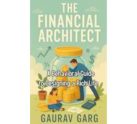The Financial Architect: A Behavioral Guide to Designing a Rich Life