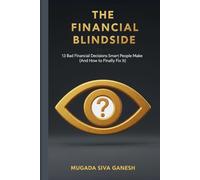The Financial Blindside: 13 Bad Financial Decisions Smart People Make (And How to Finally Fix It)