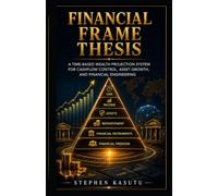 The Financial Frame Thesis: The Structure Behind Financial Thinking, Decision-Making, and Wealth Creation