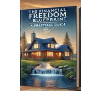 The Financial Freedom Blueprint: A Practical Guide