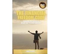 The Financial Freedom Code: Unlocking the Secrets to Wealth and Personal Liberation