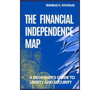 THE FINANCIAL INDEPENDENCE MAP: A Beginner's Guide to Liberty and Security