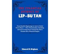 THE FINANCIAL JOURNEY OF LIP-BU TAN: From Humble Beginnings in Asia to Global Power Player - How Determination, Hardship, and Unwavering Focus Turned One Man’s Dreams into a Financial Empire