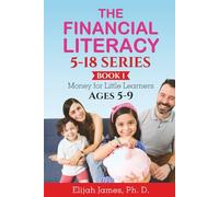 The Financial Literacy 5-18 Series: Simple Lessons to Teach Kids About Money, Saving, Spending, and Building Good Habits (Age 5-9)