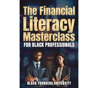 The Financial Literacy Masterclass For Black Professionals: The Currency of Knowledge. Building Wealth Through Financial Mastery Across Borders.