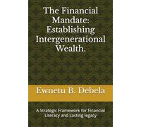 The Financial Mandate: Establishing Intergenerational Wealth.: A Strategic Framework for Financial Literacy and Lasting legacy