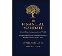 The Financial Mandate: Establishing Intergenerational Wealth.: A Strategic Framework for Financial Literacy and Lasting legacy