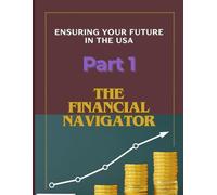 The Financial Navigator: Ensuring Your Future in the USA: Financial literacy Part 1