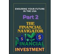 The Financial Navigator Part 2: Guide to Financial Independence in America: Mastering Investments for a Secure Future