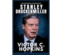 The Financial Odyssey of Stanley Druckenmiller: The Story of Risk, Strategy, and Triumph by One of the World’s Greatest Traders