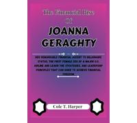 The Financial Rise of Joanna Geraghty: Her Remarkable Financial Ascent to Billionaire Status, The First Female CEO of a Major U.S. Airline and Learn ... that can Guide to Achieve Financial Freedom