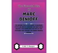 The Financial Rise Of Marc Benioff: The Inspiring Story Of His Ascent to Billionaire Status and How His Leadership and Smart Moves Created a Tech ... that can help you Achieve Financial Freedom